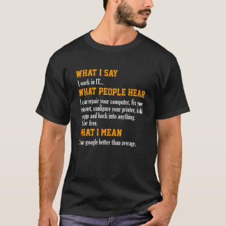 What I Say  What People Hear  IT Technical Support T-Shirt