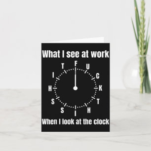 What I See At Work When I Look At The Clock - This Card