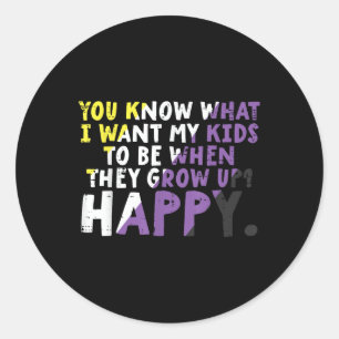 What I Want My Kids Grow Up Happy Nonbinary Enby P Classic Round Sticker