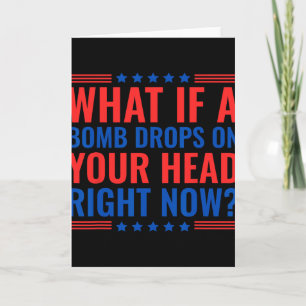 What If A Bomb Drops On Your Head Right Now Trump Card