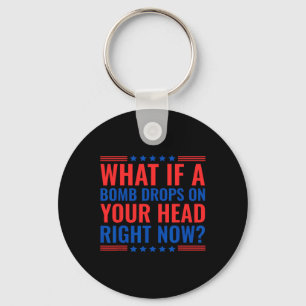 What If A Bomb Drops On Your Head Right Now Trump Key Ring