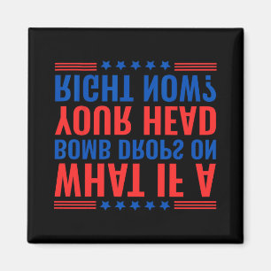 What If A Bomb Drops On Your Head Right Now Trump Magnet