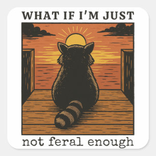 What If I’m Just Not Feral Enough – Funny Racoon Square Sticker