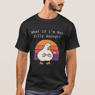 What If I_m Not Silly Enough Funny Goose Meme Duck T-Shirt