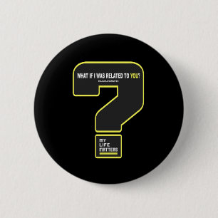What If I Was Related To You #mylifes #blacklives 6 Cm Round Badge