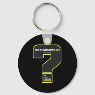 What If I Was Related To You #mylifes #blacklives Key Ring