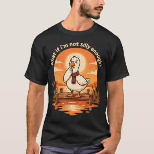 What If Im Not Silly Enough Funny Goose Meme Cute T-Shirt
