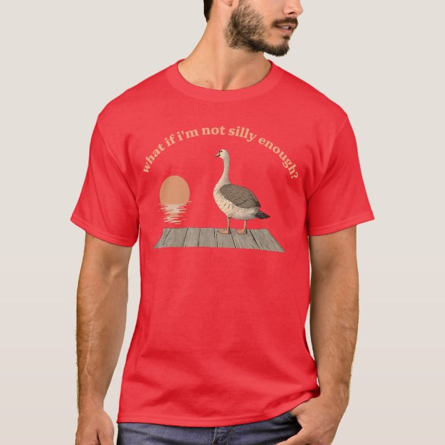 What If Im Not Silly Enough Silly Goose friend T-Shirt (Front)