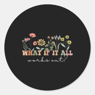 What If It All Works Out Floral Quote Mental Healt Classic Round Sticker