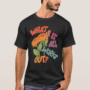 What If It All Works Out Retro Flower For Men Wome T-Shirt
