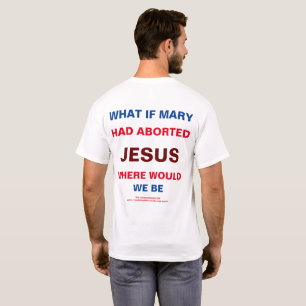 What if Mary had Aborted Jesus Men's T-Shirt