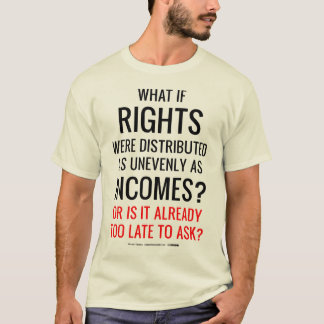 What if Rights Were Distributed as Unevenly as Inc T-Shirt