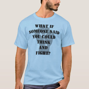What If Someone Said You Could Think and Fight? T-Shirt