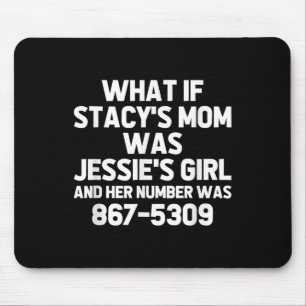 What If Stacys Mum Was Jessies Girl.. Funny Musici Mouse Pad