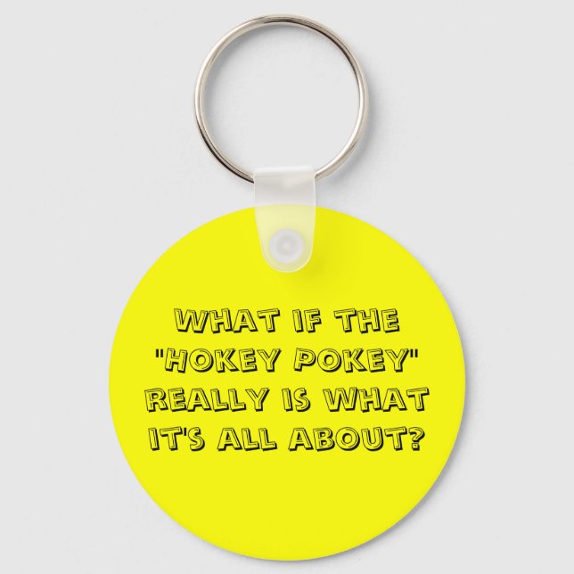 What If The "Hokey Pokey" Is What It's About? Key Ring (Front)