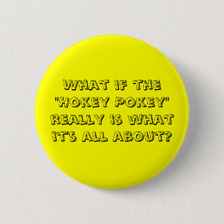 What If The "Hokey Pokey"  Is What It's All About? 6 Cm Round Badge
