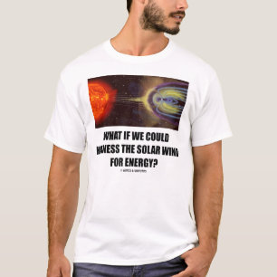 What If We Could Harness Solar Wind For Energy? T-Shirt