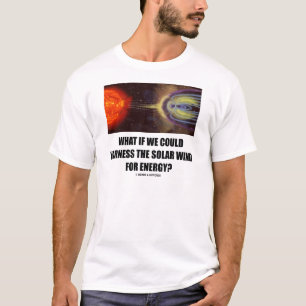 What If We Could Harness Solar Wind For Energy? T-Shirt