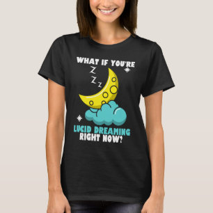 What If You're Lucid Dreaming Right Now Lucid Drea T-Shirt