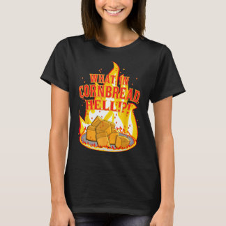 What in Cornbread Hell T-Shirt