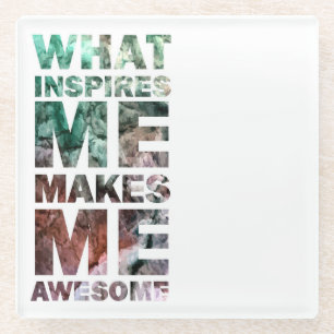 What Inspires Me Makes Me Awesome 2 Glass Coaster