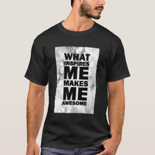 What Inspires Me Makes Me Awesome T-Shirt