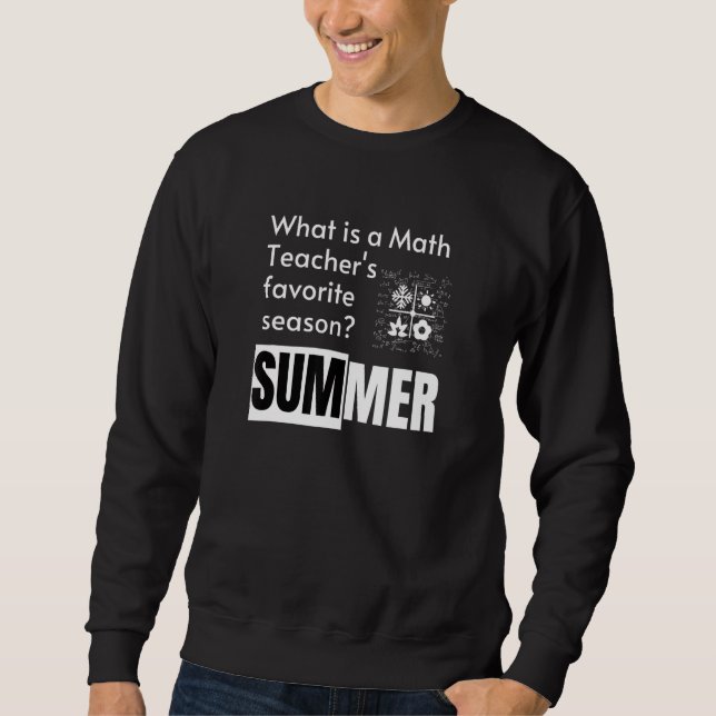 What Is A Math Teacher's Favourite Season  Math Te Sweatshirt (Front)