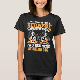 What is better than a Bernese mountain dog 1 T-Shirt