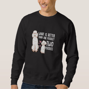 What Is Better Than One Poodle Two Poodle Owner Sweatshirt