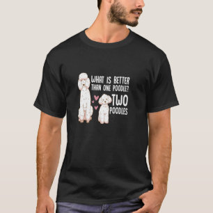 What Is Better Than One Poodle Two Poodle Owner T-Shirt