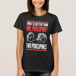What Is Better Than One Porcupine Two Porcupines T-Shirt