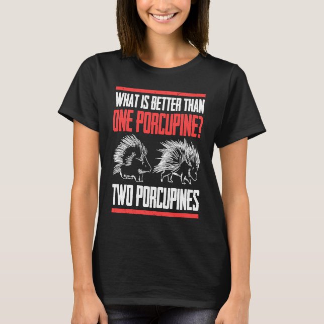 What Is Better Than One Porcupine Two Porcupines T-Shirt (Front)