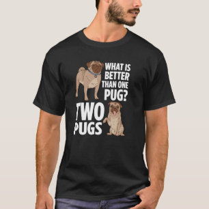 What Is Better Than One Pug Two Pugs Owner T-Shirt