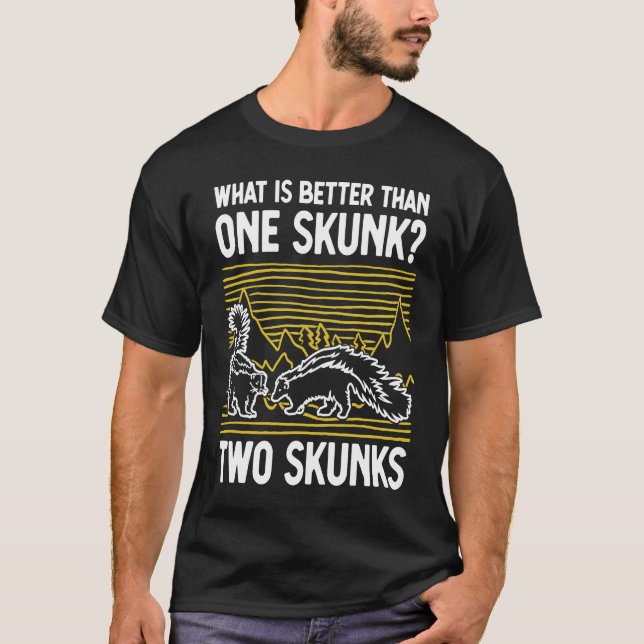 What Is Better Than One Skunk Two Skunks T-Shirt (Front)