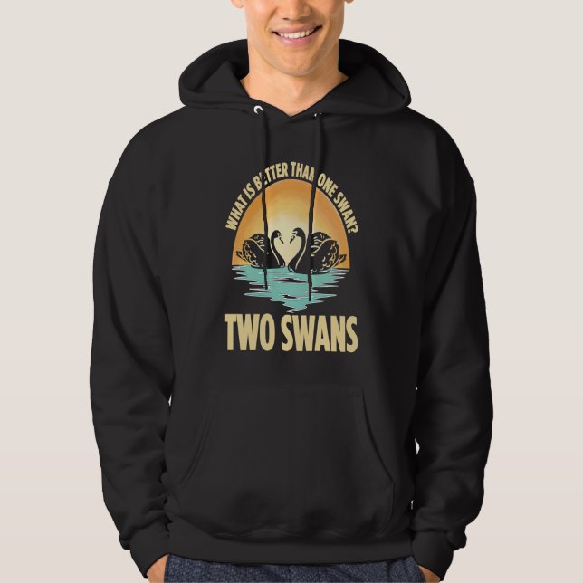 What Is Better Than One Swan Two Swans Hoodie (Front)