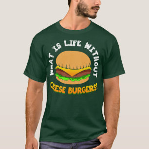What Is Life Without Cheese Burger T-Shirt