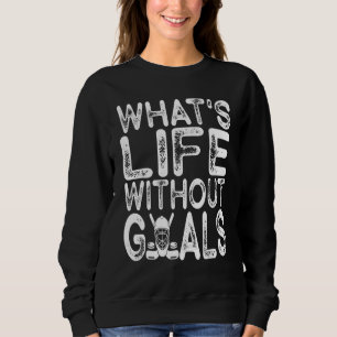 What Is Life Without Goals Ice Hockey Goalie Men Sweatshirt
