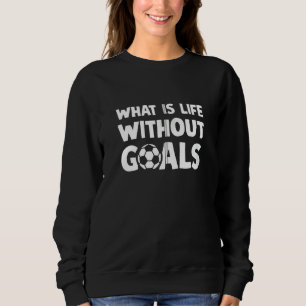 What Is Life Without Goals Motivational Youth Funn Sweatshirt