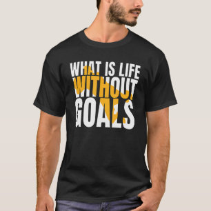 What Is Life Without Goals T-Shirt