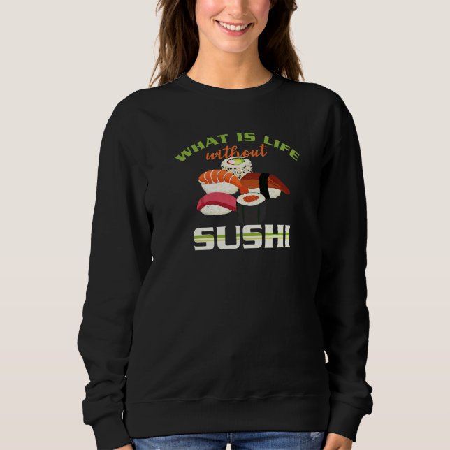 What Is Life Without Sushi Japanese Food   Sushi Sweatshirt (Front)