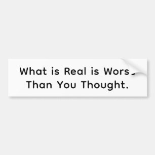 What is Real is Even Worse Hankamer Artjunkhaus Bumper Sticker