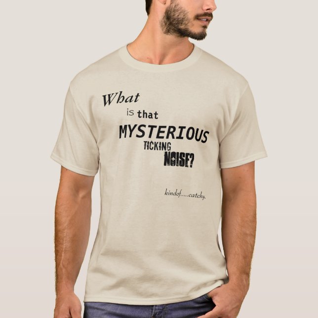 What is that Mysterious Ticking Noise? T-Shirt (Front)