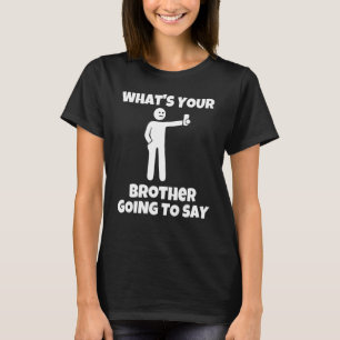 What is your brother going to say sarcastic came T-Shirt