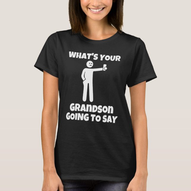 What is your grandson going to say   sarcastic cam T-Shirt (Front)