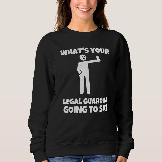 What is your legal guardian going to say  sarcasti sweatshirt (Front)