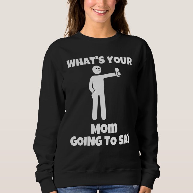 What is your mom going to say   sarcastic camera m sweatshirt (Front)