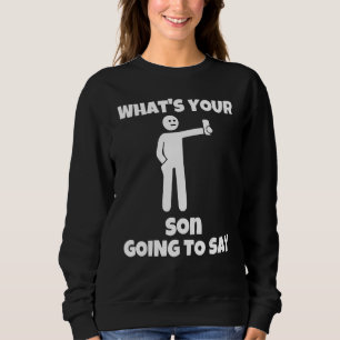 What is your son going to say   sarcastic camera m sweatshirt