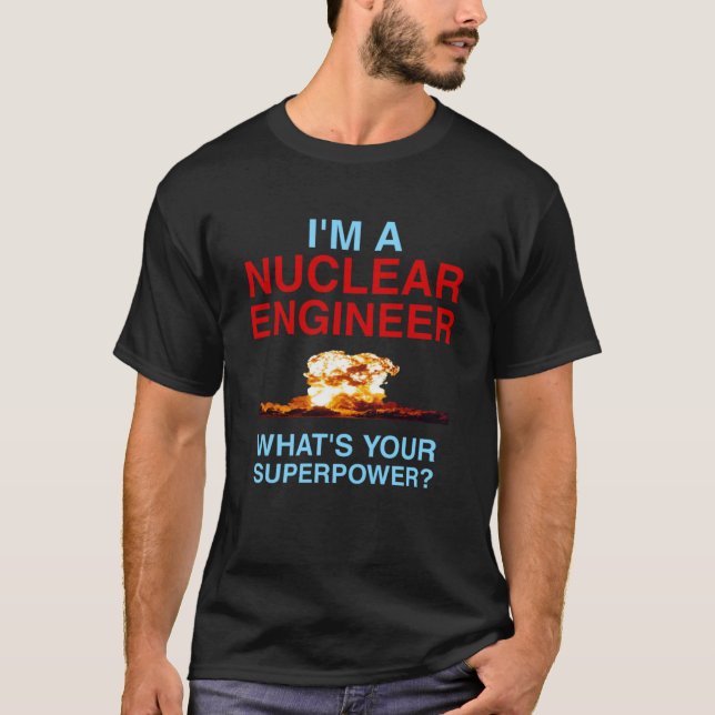 What is your superpower? I'm a nuclear engineer T-Shirt (Front)
