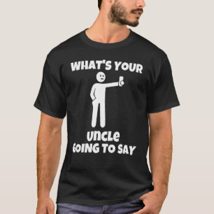 What is your uncle going to say sarcastic camera T-Shirt