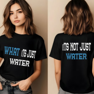 What Its just water funny t shirts for women,men